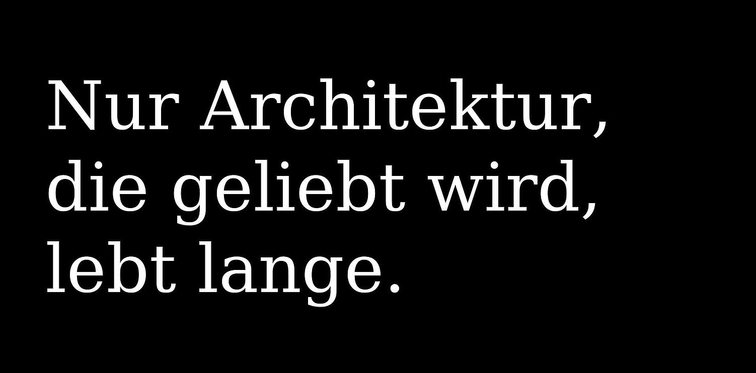 Nur Architektur, die geliebt wird, lebt lange.